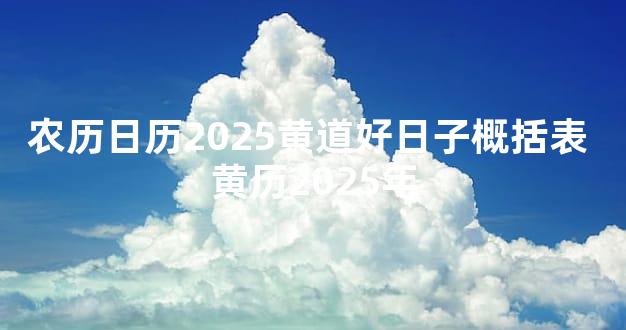 农历日历2025黄道好日子概括表 黄历2025年